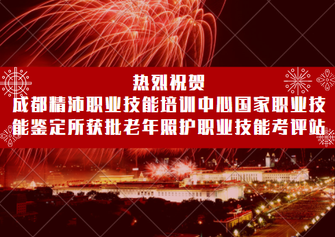 喜訊！成都精沛職業(yè)技能培訓(xùn)中心國(guó)家職業(yè)技能鑒定所獲批四川省唯一指定老年照護(hù)職業(yè)技能考評(píng)站！